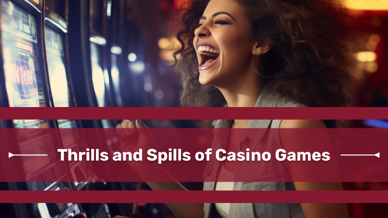 Thrills and Spills of Casino Games